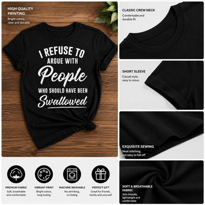I Refuse to Argue with People Who Should Have Been Swallowed T-Shirt